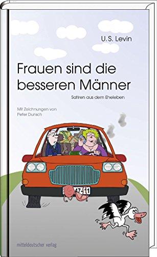 Frauen sind die besseren Männer: Satiren aus dem Eheleben