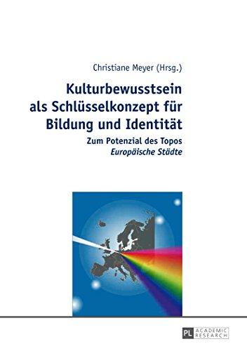 Kulturbewusstsein als Schlüsselkonzept für Bildung und Identität: Zum Potenzial des Topos "Europäische Städte</I>