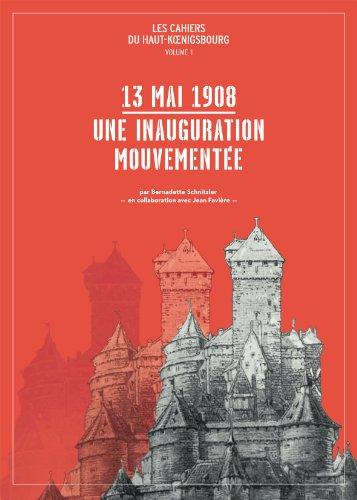 Les cahiers du Haut-Koenigsbourg. Vol. 1. 13 mai 1908 : une inauguration mouvementée