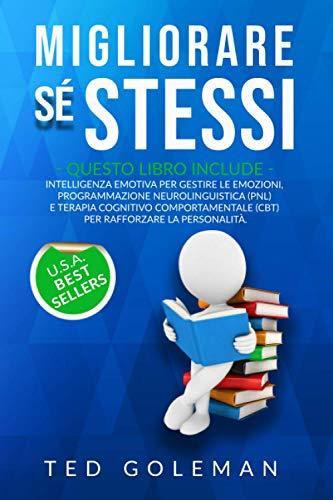 Migliorare sé stessi: 3 libri in 1 - Intelligenza emotiva per gestire le emozioni, Programmazione neurolinguistica (PNL) e Terapia cognitivo comportamentale (CBT) per rafforzare la personalità.