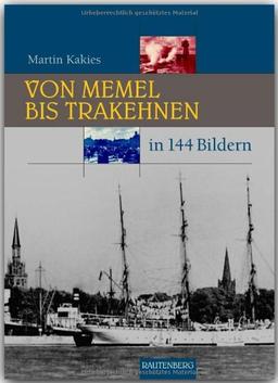 Von MEMEL bis TRAKEHNEN in 144 Bildern - 80 Seiten mit 144 historischen S/W-Abbildungen - RAUTENBERG Verlag