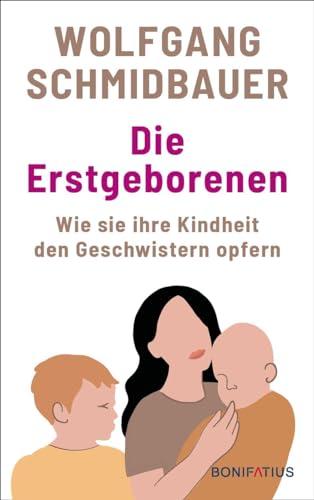 Die Erstgeborenen: Wie sie ihre Kindheit den Geschwistern opfern: Wie sie ihre Kindheit den Geschwistern opfern. Entthronungstrauma und ... eines renommierten Familienpsychologen