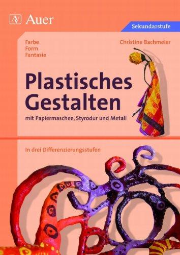 Plastisches Gestalten mit Papiermaschee, Styrodur und Metall: in drei Differenzierungsstufen