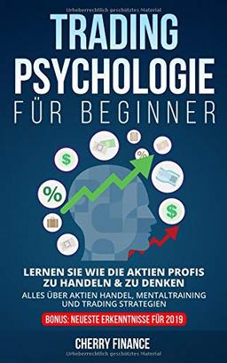 Tradingpsychologie für Beginner: Lernen Sie wie die Aktien Profis zu handeln & zu denken - Alles über Aktien Handel, Mentaltraining und Trading ... Börse und Finanzen für Einsteiger, Band 2)