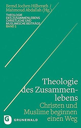 Theologie des Zusammenlebens: Christen und Muslime beginnen einen Weg (Theologie des Zusammenlebens - Christliche und muslimische Beiträge, Band 1)