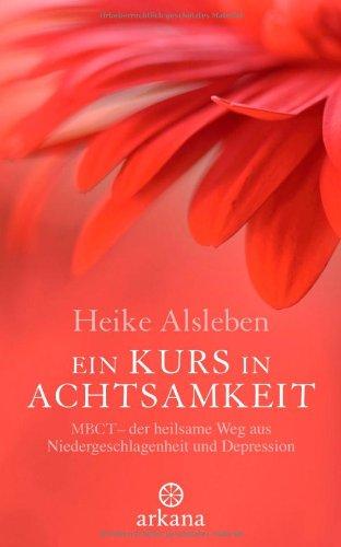 Ein Kurs in Achtsamkeit: MBCT: der heilsame Weg aus Niedergeschlagenheit und Depression