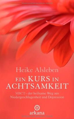 Ein Kurs in Achtsamkeit: MBCT: der heilsame Weg aus Niedergeschlagenheit und Depression