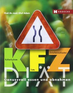 KFZ-Diät: Genussvoll essen und abnehmen. Kohlenhydrate - Fette - Zwischenmahlzeiten