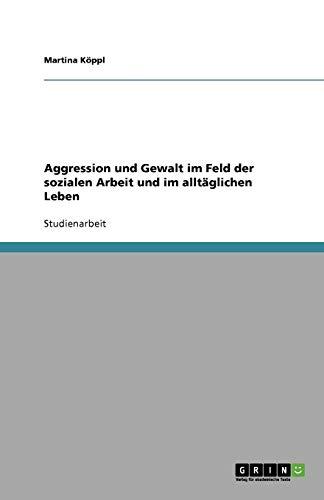 Aggression und Gewalt im Feld der sozialen Arbeit und im alltäglichen Leben