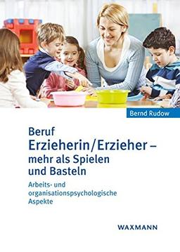 Beruf Erzieherin/Erzieher – mehr als Spielen und Basteln: Arbeits- und organisationspsychologische Aspekte. Ein Fach- und Lehrbuch