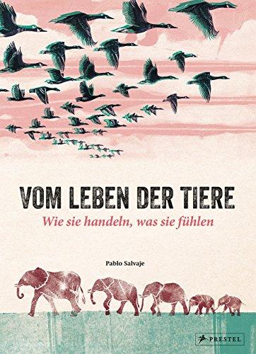 Vom Leben der Tiere. Wie sie handeln, was sie fühlen