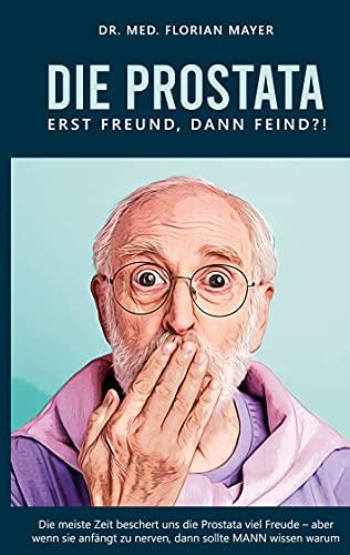 Die Prostata - erst Freund, dann Feind?!: Die meiste Zeit beschert uns die Prostata viel Freude. Aber wenn sie anfängt zu nerven, muss MANN wissen warum.