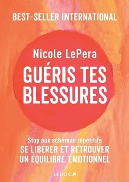 Guéris tes blessures : stop aux schémas répétitifs ! : se libérer du passé et retrouver un équilibre émotionnel