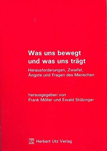 Was uns bewegt und was uns trägt: Herausforderungen, Zweifel, Ängste und Fragen des Menschen (Sachbuch)