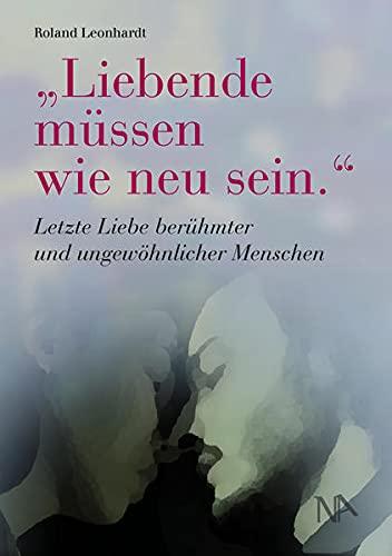 "Liebende müssen wie neu sein.": Letzte Liebe berühmter und ungewöhnlicher Menschen