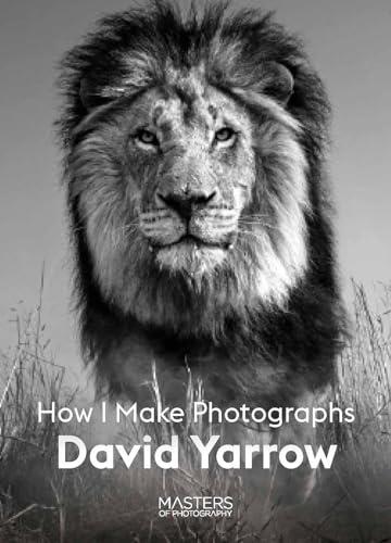 David Yarrow: How I Make Photographs (Masters of Photography)