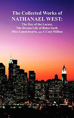 The Collected Works of Nathanael West: The Day of the Locust; The Dream Life of Balso Snell; Miss Lonelyhearts; A Cool Million