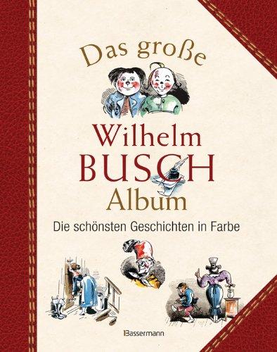 Das große Wilhelm Busch Album: Die schönsten Geschichten in Farbe