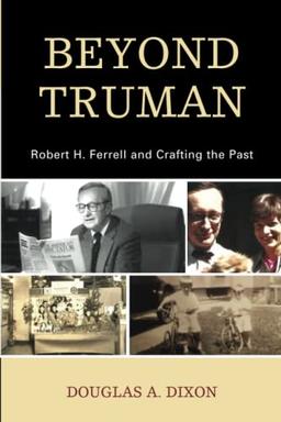 Beyond Truman: Robert H. Ferrell and Crafting the Past