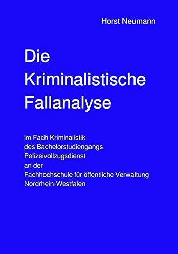 Die Kriminalistische Fallanalyse: im Fach Kriminalistik des Bachelorstudiengangs Polizeivollzugsdienst an der Fachhochschule für öffentliche Verwaltung Nordrhein-Westfalen