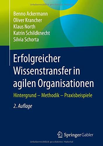 Erfolgreicher Wissenstransfer in agilen Organisationen: Hintergrund – Methodik – Praxisbeispiele