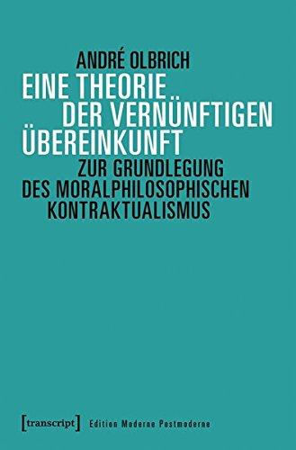 Eine Theorie der vernünftigen Übereinkunft: Zur Grundlegung des moralphilosophischen Kontraktualismus (Edition Moderne Postmoderne)