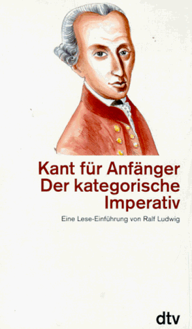 Kant für Anfänger: Der kategorische Imperativ. Eine Lese- Einführung.