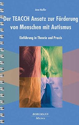 Der TEACCH Ansatz zur Förderung von Menschen mit Autismus: Einführung in Theorie und Praxis