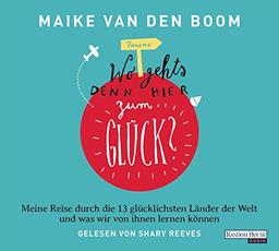 "Wo geht's denn hier zum Glück?" -: Meine Reise durch die 13 glücklichsten Länder der Welt und - was wir von ihnen lernen können