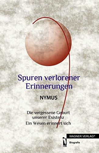 Spuren verlorener Erinnerungen: Die vergessene Geburt unserer Existenz Ein Wesen erinnert sich