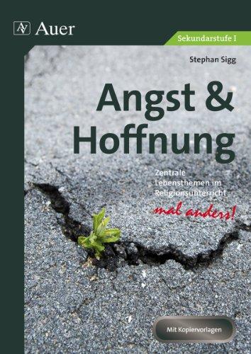 Angst & Hoffnung: Zentrale Lebensthemen im Religionsunterricht - mal anders! (5. bis 10. Klasse)