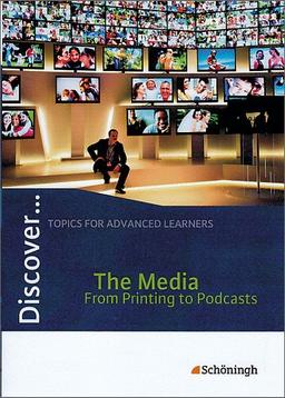 Discover...Topics for Advanced Learners: Discover: The Media - From Printing to Podcasts: Schülerheft