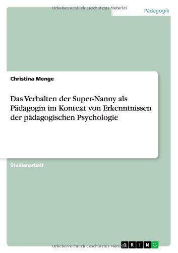 Das Verhalten der Super-Nanny als Pädagogin im Kontext von Erkenntnissen der pädagogischen Psychologie