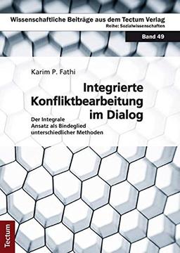 Integrierte Konfliktbearbeitung im Dialog: Der Integrale Ansatz als Bindeglied unterschiedlicher Methoden (Wissenschaftliche Beiträge aus dem Tectum-Verlag)