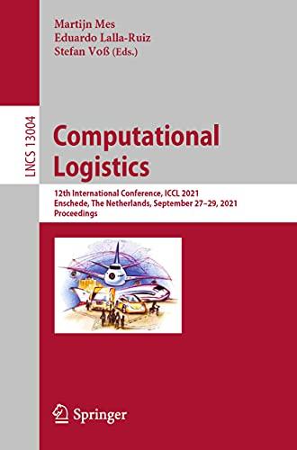 Computational Logistics: 12th International Conference, ICCL 2021, Enschede, The Netherlands, September 27–29, 2021, Proceedings (Lecture Notes in Computer Science, Band 13004)