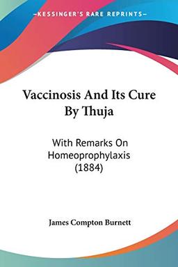 Vaccinosis And Its Cure By Thuja: With Remarks On Homeoprophylaxis (1884)