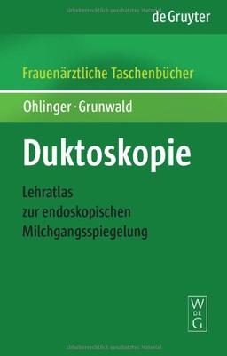 Duktoskopie: Lehratlas zur endoskopischen Milchgangsspiegelung (Frauenarztliche Taschenba1/4cher)