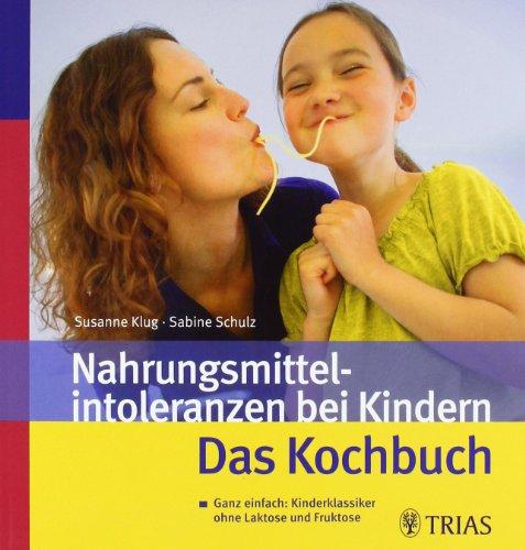 Nahrungsmittelintoleranzen bei Kindern - das Kochbuch: Ganz einfach: Kinderklassiker ohne Laktose und Fruktose