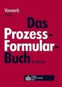 Das Prozess-Formularbuch: Erläuterungen und Muster für den Zivilprozeß, die Zwangsvollstreckung, das Insolvenzverfahren und den Arbeitsgerichtsprozeß mit kostenrechtlichen Hinweisen