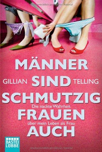 Männer sind schmutzig, Frauen auch: Die nackte Wahrheit über mein Leben als Frau