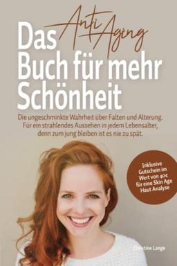 Das Anti Aging Buch für mehr Schönheit: Die ungeschminkte Wahrheit über Falten und Alterung. Für ein strahlendes Aussehen in jedem Lebensalter, denn zum jung bleiben ist es nie zu spät.