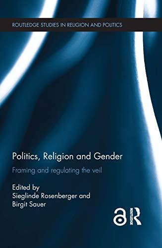 Politics, Religion and Gender: Framing and Regulating the Veil (Routledge Studies in Religion and Politics)