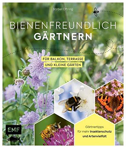 Wildbienenfreundlich gärtnern für Balkon, Terrasse und kleine Gärten: Gärtnertipps für mehr Insektenschutz und Artenvielfalt: Von Mauerbiene und Steinhummel bis zum Marienkäfer