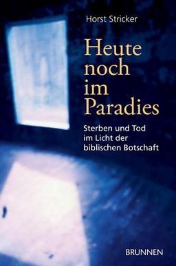 Heute noch im Paradies. Sterben und Tod im Licht der biblischen Botschaft