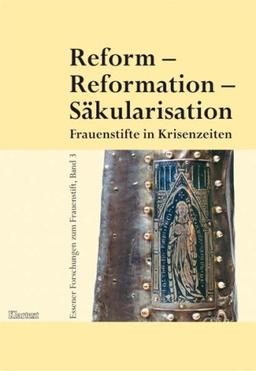 Reform - Reformation - Säkularisation. Frauenstife in Krisenzeiten