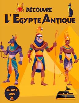 Découvre L'Égypte Antique - de 8 à 12 ans: apprendre l’histoire de la mythologie égyptienne avec ce livre d’Egypte pour enfants et adolescents passionnant.