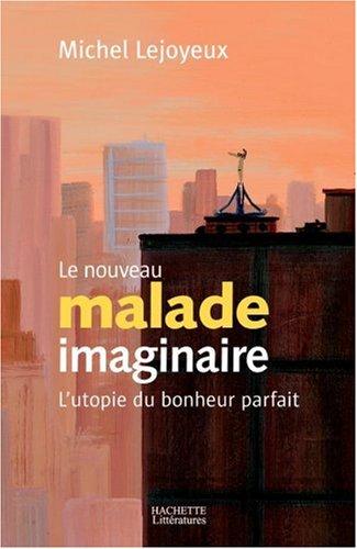 Le nouveau malade imaginaire : l'utopie du bonheur parfait