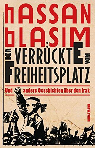 Der Verrückte vom Freiheitsplatz. Und andere Geschichten über den Irak