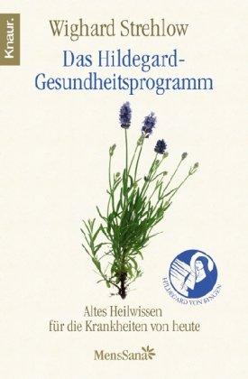 Das Hildegard-Gesundheitsprogramm: Altes Wissen für die Krankheiten von heute