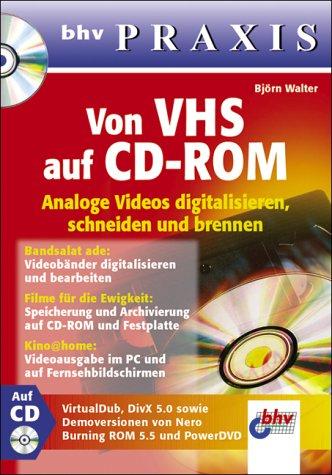 Von VHS auf CD-ROM - Analoge Videos digitalisieren, schneiden und brennen. bhv Praxis. Mit CD-ROM